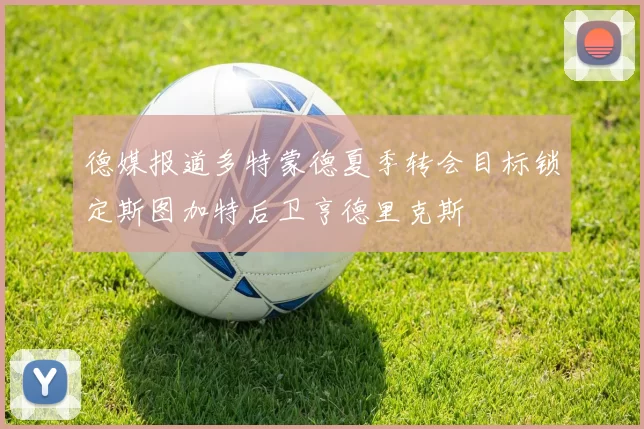 德媒报道多特蒙德夏季转会目标锁定斯图加特后卫亨德里克斯