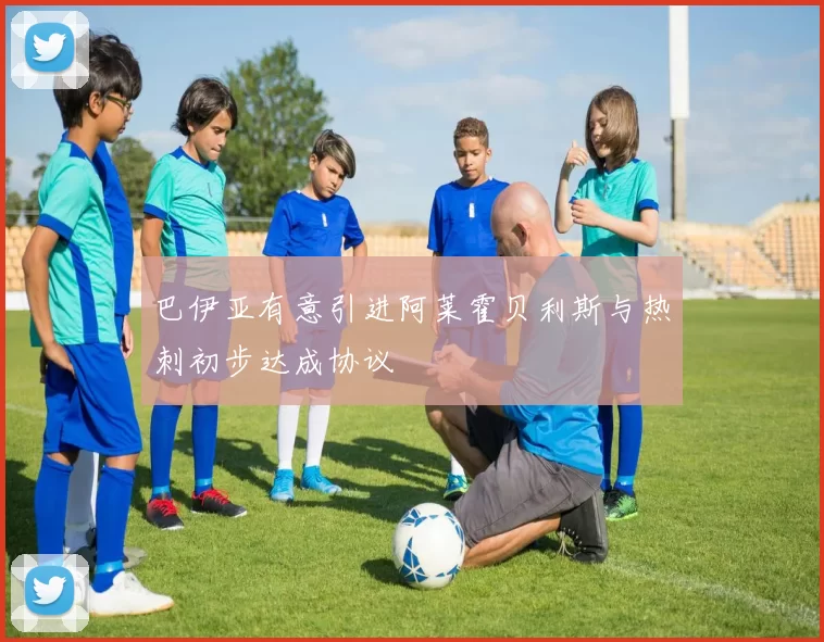 巴伊亚有意引进阿莱霍贝利斯与热刺初步达成协议