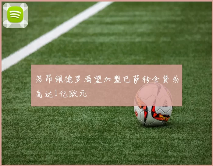 若昂佩德罗渴望加盟巴萨转会费或高达1亿欧元