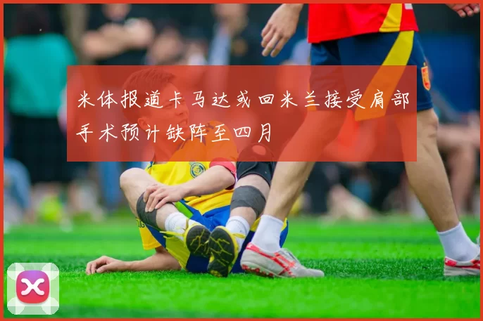 米体报道卡马达或回米兰接受肩部手术预计缺阵至四月